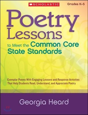 Poetry Lessons to Meet the Common Core State Standards: Exemplar Poems with Engaging Lessons and Response Activities That Help Students Read, Understa