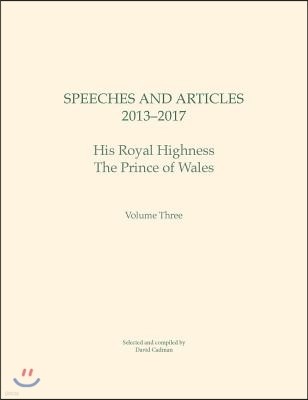 Speeches and Articles 2013 - 2017: His Royal Highness the Prince of Wales Volume 3