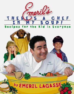 Emeril's There's a Chef in My Soup!: Recipes for the Kid in Everyone [With Recipe Cards]