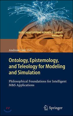 Ontology, Epistemology, and Teleology for Modeling and Simulation: Philosophical Foundations for Intelligent M&s Applications