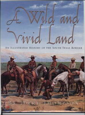Texas A & M Univ Pr A Wild and Vivid Land: An Illustrated History of the South Texas Border