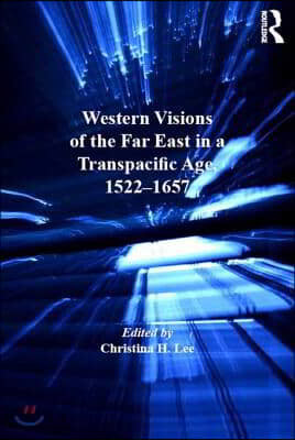 Western Visions of the Far East in a Transpacific Age, 1522?1657