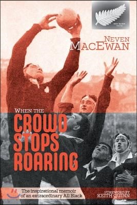 When the Crowd Stops Roaring: The inspirational memoir of an extraordinary All Black