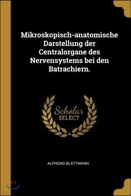 Mikroskopisch-anatomische Darstellung der Centralorgane des Nervensystems bei den Batrachiern.