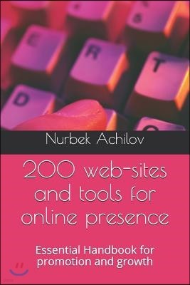 200 web-sites and tools for online presence: Essential Handbook for promotion and growth