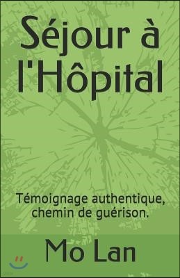 S?jour ? l'H?pital: T?moignage Authentique, Chemin de Gu?rison.