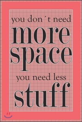 You Don't Need More Space You Need Less Stuff: Blank Lined Notebook Journal Diary Composition Notepad 120 Pages 6x9 Paperback ( Organizing ) Square