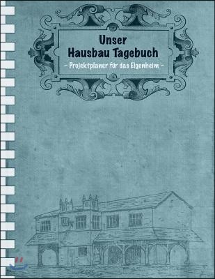 Unser Hausbau Tagebuch: Projektplaner F?r Das Eigenheim I Erweiterte Ausgabe: Mit Terminplaner I Softcover I Gro?format 8,5 X 11 " I Immobilie