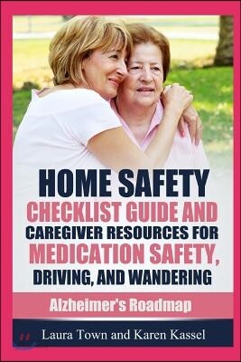 Home Safety Checklist Guide and Caregiver Resources for Medication Safety, Driving, and Wandering