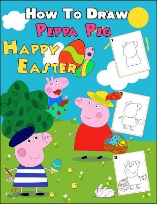 How to Draw Peppa Pig Happy Easter: Peppa Pig Happy Easter 2 in 1: How to Draw Guide and Coloring Book for Kids and Adults, for Anyone Who Loves Peppa