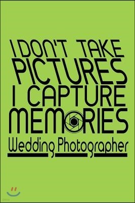 I Don't Take Pictures I Capture Memories Wedding Photographer