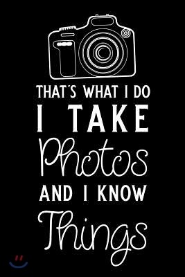 That's What I Do I Take Photos and I Know Things: Blank Lined Journal Notebook, 6 X 9, Photography Notebook, Photography Journal, Ruled, Writing Book,