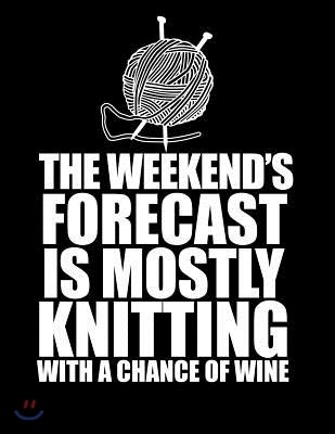 THIS WEEKEND'S FORECAST IS MOSTLY KNITTING with a chance of wine 8.5 x 11: Knitting Graph Paper 2:3 & 4:5 Ratio for large and small projects