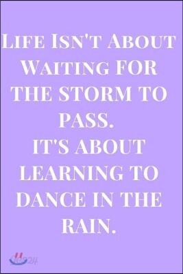 Life Isn't about Waiting for the Storm to Pass. It's about Learning to Dance in the Rain.: Purple Lined Notebook Journal