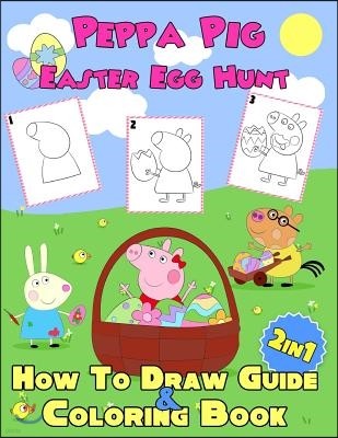 Peppa Pig Easter Egg Hunt 2 in 1: How to Draw Guide and Coloring Book, Exclusive Work, Easy Step-By-Step Drawings, Peppa Pig Coloring Book, How to Dra