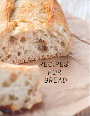 Recipes for Bread: Writing Recipes, bread recipe book, Large 100 Pages, Practical and extended 8.5 x 11 inches