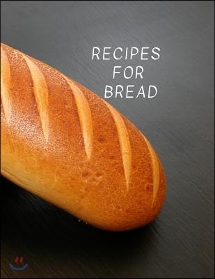 Recipes for Bread: healthy bread maker recipes, Writing Recipes, cookbook Large 100 Pages, Practical and extended 8.5 x 11 inches