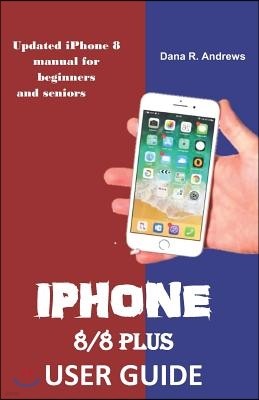 iPhone 8/8 Plus User Guide: Updated iPhone 8 manual for beginners and seniors
