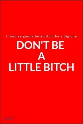 If You're Gonna Be a Bitch, Be a Big One: Don't Be a Little Bitch: A Lined Writing Red Journal for Personal Inspiration and Motivation