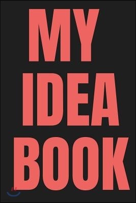 My Idea Book: Your Idea Notebook, Daily Idea Keeper, Scrapbook to Write In, Storage for Your Goals, Ideas, Designs Etc. Collect the