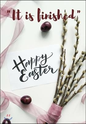 "It is finished". Happy Easter: He was just getting started. Easter Journal for the resurrection of Jesus Christ. Sermon, Church and Personal Journal