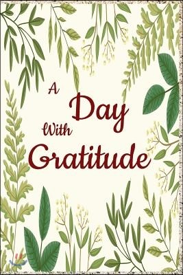 A Day with Gratitude: 1year/52 Weeks of Gratitude, Appreciation, Motivational Quotes and Prompt