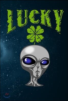 Lucky: Alien Journal Clover Shamrocks St Patricks Day Gift for UFO Aliens Lovers Lined Notebook 120 Page 6x9