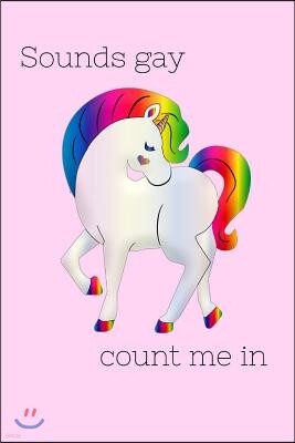 Sounds Gay Count Me in: Gay Pride Rainbow Unicorn Homework Book Notepad Notebook Composition and Journal Gratitude Diary Gift