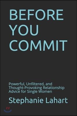 Before You Commit: Powerful, Unfiltered, and Thought-Provoking Relationship Advice for Single Women