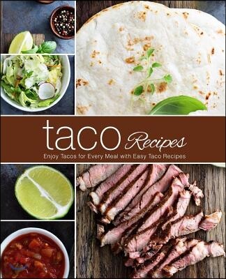 Taco Recipes: Enjoy Tacos for Every Meal with Easy Taco Recipes (2nd Edition)