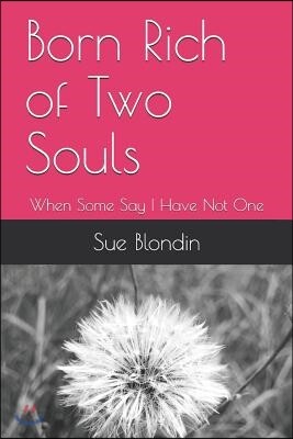 Born Rich of Two Souls: When Some Say I Have Not One