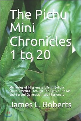 The Pichu Mini Chronicles 1 to 20: Memories of Missionary Life in Bolivia, South America Through The Eyes of an MK and Second Generation Lay Missionar
