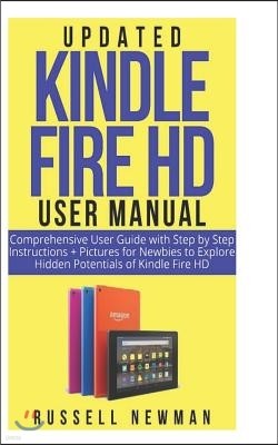 Updated Kindle Fire HD User Manual: Comprehensive User Guide with Step by Step instructions + pictures for Newbies to Explore Hidden Potentials of Kin