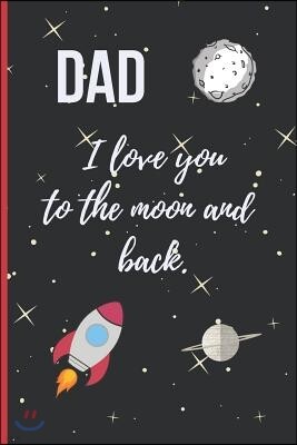 Dad, I Love You to the Moon and Back: 6" X 9" LINED NOTEBOOK 120 Pgs. Father?s day GIFT. Notepad, Journal, Diary, ?TO DO? Daily Notebook, CREATIVE Pre
