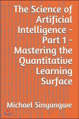 The Science of Artificial Intelligence - Part 1 - Mastering the Quantitative Learning Surface