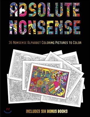 36 Absolute Nonsense Coloring Pictures to Color: This Book Has 36 Coloring Sheets That Can Be Used to Color In, Frame, And/Or Meditate Over: This Book