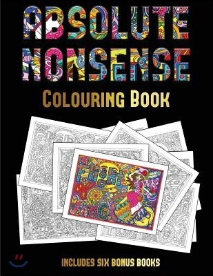 Colouring Book (Absolute Nonsense): This Book Has 36 Coloring Sheets That Can Be Used to Color In, Frame, And/Or Meditate Over: This Book Can Be Photo