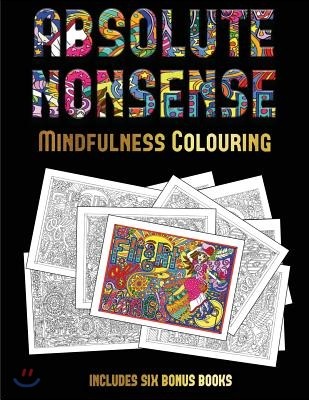 Mindfulness Colouring (Absolute Nonsense): This Book Has 36 Coloring Sheets That Can Be Used to Color In, Frame, And/Or Meditate Over: This Book Can B