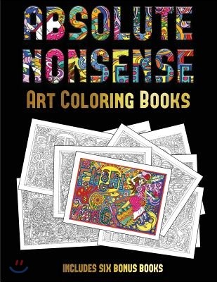 Art Coloring Books (Absolute Nonsense): This Book Has 36 Coloring Sheets That Can Be Used to Color In, Frame, And/Or Meditate Over: This Book Can Be P