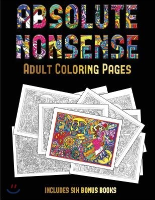 Adult Coloring Pages (Absolute Nonsense): This Book Has 36 Coloring Sheets That Can Be Used to Color In, Frame, And/Or Meditate Over: This Book Can Be