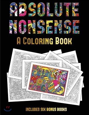 A Coloring Book (Absolute Nonsense): This Book Has 36 Coloring Sheets That Can Be Used to Color In, Frame, And/Or Meditate Over: This Book Can Be Phot