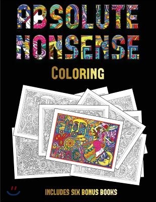 Coloring (Absolute Nonsense): This Book Has 36 Coloring Sheets That Can Be Used to Color In, Frame, And/Or Meditate Over: This Book Can Be Photocopi