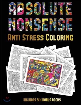 Anti Stress Coloring (Absolute Nonsense): This Book Has 36 Coloring Sheets That Can Be Used to Color In, Frame, And/Or Meditate Over: This Book Can Be