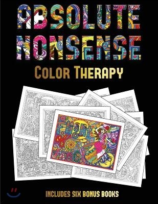 Color Therapy (Absolute Nonsense): This Book Has 36 Coloring Sheets That Can Be Used to Color In, Frame, And/Or Meditate Over: This Book Can Be Photoc