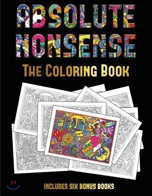 The Coloring Book (Absolute Nonsense): This Book Has 36 Coloring Sheets That Can Be Used to Color In, Frame, And/Or Meditate Over: This Book Can Be Ph