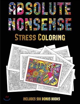 Stress Coloring (Absolute Nonsense): This Book Has 36 Coloring Sheets That Can Be Used to Color In, Frame, And/Or Meditate Over: This Book Can Be Phot