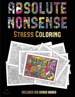 Stress Coloring (Absolute Nonsense): This Book Has 36 Coloring Sheets That Can Be Used to Color In, Frame, And/Or Meditate Over: This Book Can Be Phot