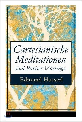 Cartesianische Meditationen Und Pariser Vortr?ge (Vollst?ndige Ausgabe)