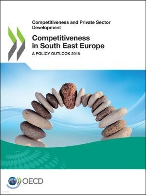 Competitiveness and Private Sector Development Competitiveness in South East Europe a Policy Outlook 2018