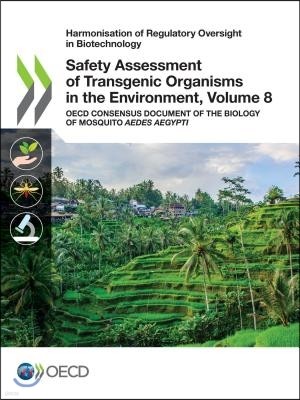 Harmonisation of Regulatory Oversight in Biotechnology Safety Assessment of Transgenic Organisms in the Environment, Volume 8 OECD Consensus Document